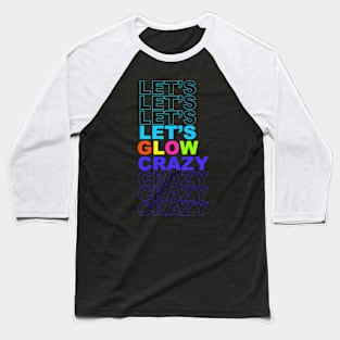 Let'S Glow Crazy In Bright Colors Dance 80'S And 90'S Baseball T-Shirt